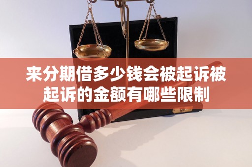 来分期借多少钱会被起诉被起诉的金额有哪些限制