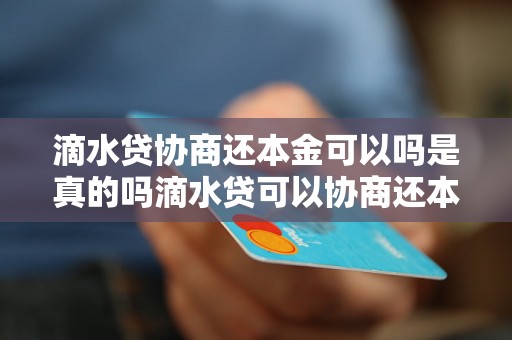 滴水贷协商还本金可以吗是真的吗滴水贷可以协商还本金吗