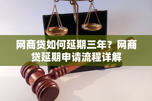 网商贷如何延期三年？网商贷延期申请流程详解