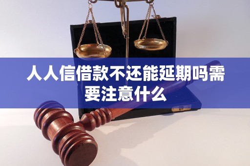 人人信借款不还能延期吗需要注意什么