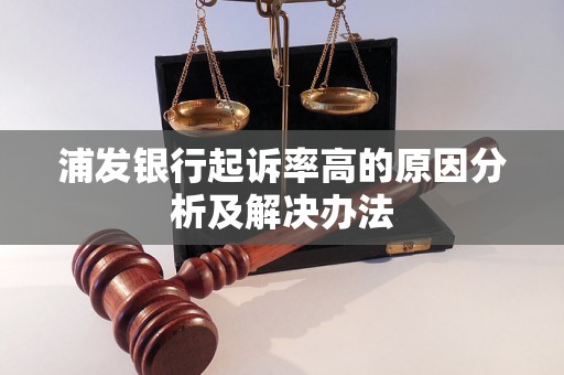 浦发银行起诉率高的原因分析及解决办法