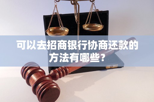 可以去招商银行协商还款的方法有哪些？