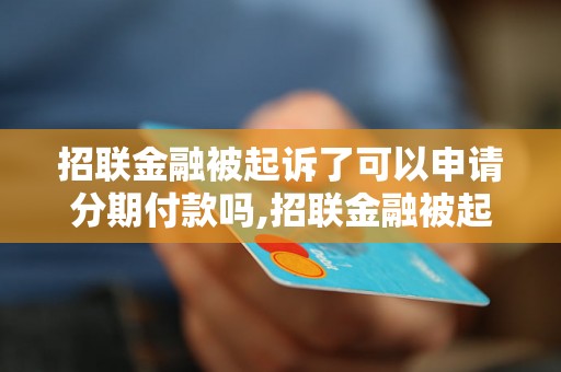 招联金融被起诉了可以申请分期付款吗,招联金融被起诉后如何申请分期付款