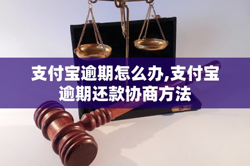 支付宝逾期怎么办,支付宝逾期还款协商方法