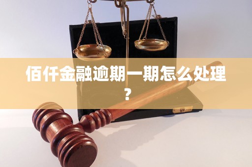 佰仟金融逾期一期怎么处理？