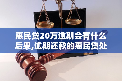 惠民贷20万逾期会有什么后果,逾期还款的惠民贷处理方式