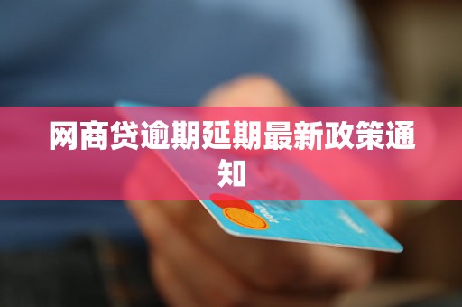 网商贷逾期延期最新政策通知