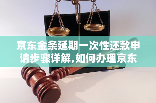 京东金条延期一次性还款申请步骤详解,如何办理京东金条延期还款