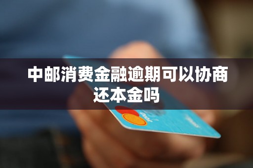 中邮消费金融逾期可以协商还本金吗