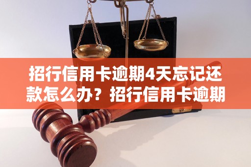 招行信用卡逾期4天忘记还款怎么办？招行信用卡逾期4天会有什么后果？