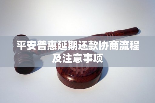 平安普惠延期还款协商流程及注意事项