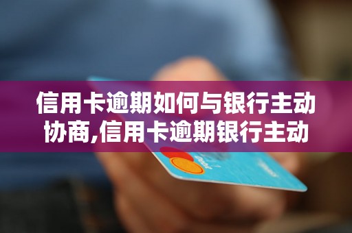 信用卡逾期如何与银行主动协商,信用卡逾期银行主动协商的技巧与方法