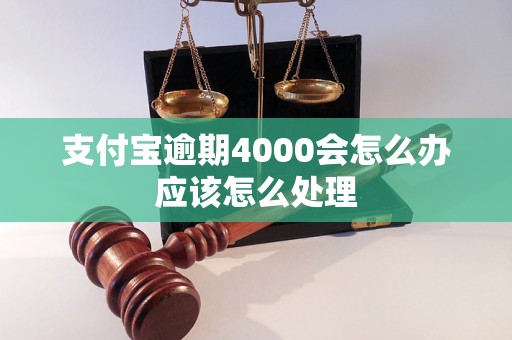 支付宝逾期4000会怎么办应该怎么处理