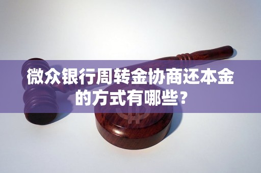 微众银行周转金协商还本金的方式有哪些？