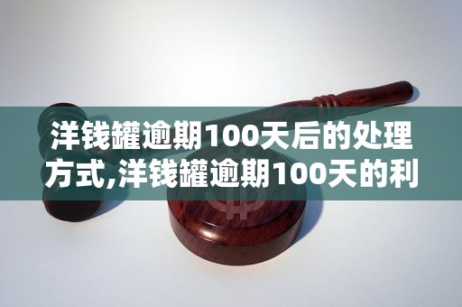 洋钱罐逾期100天后的处理方式,洋钱罐逾期100天的利息计算方法