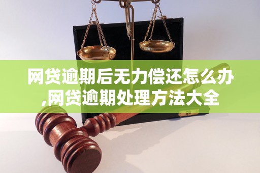 网贷逾期后无力偿还怎么办,网贷逾期处理方法大全