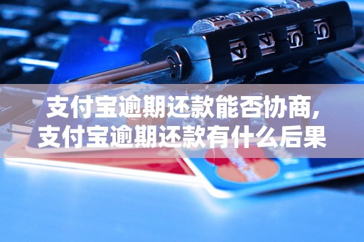 支付宝逾期还款能否协商,支付宝逾期还款有什么后果