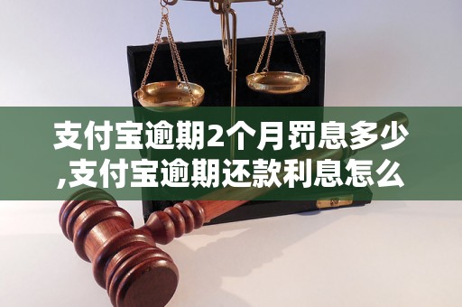 支付宝逾期2个月罚息多少,支付宝逾期还款利息怎么计算