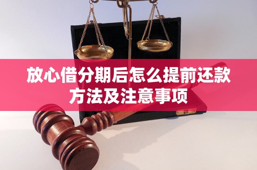 放心借分期后怎么提前还款方法及注意事项