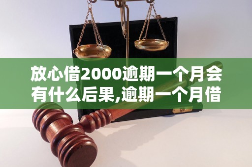 放心借2000逾期一个月会有什么后果,逾期一个月借款如何处理