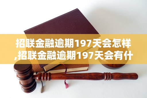 招联金融逾期197天会怎样,招联金融逾期197天会有什么后果