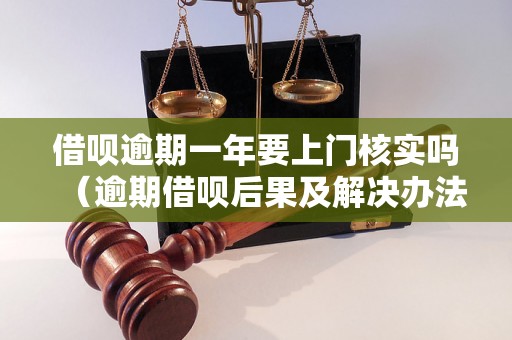 借呗逾期一年要上门核实吗（逾期借呗后果及解决办法）