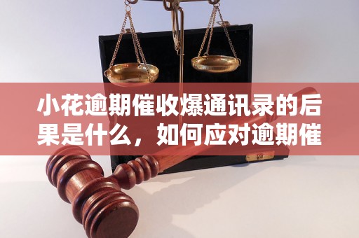 小花逾期催收爆通讯录的后果是什么，如何应对逾期催收