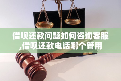 借呗还款问题如何咨询客服,借呗还款电话哪个管用