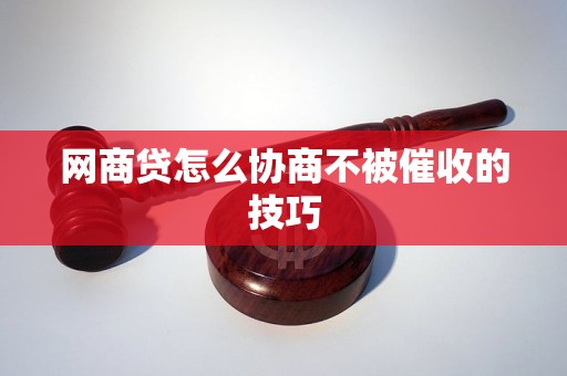 网商贷怎么协商不被催收的技巧