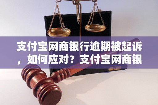 支付宝网商银行逾期被起诉，如何应对？支付宝网商银行逾期被起诉后的处置方法有哪些？