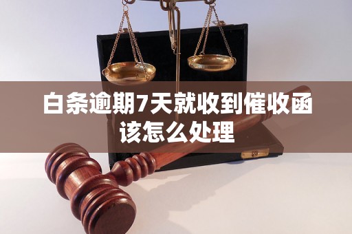 白条逾期7天就收到催收函该怎么处理