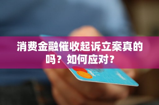 消费金融催收起诉立案真的吗？如何应对？