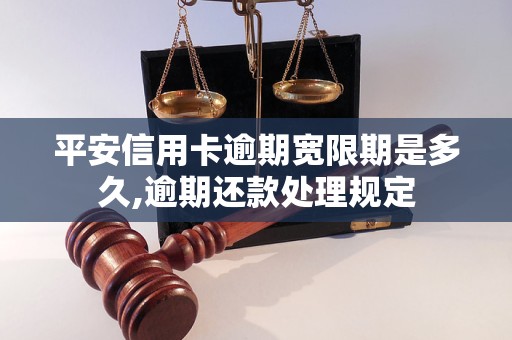 平安信用卡逾期宽限期是多久,逾期还款处理规定