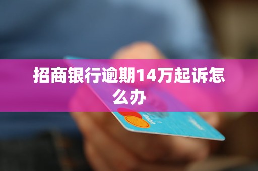 招商银行逾期14万起诉怎么办