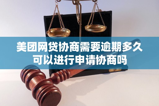 美团网贷协商需要逾期多久可以进行申请协商吗