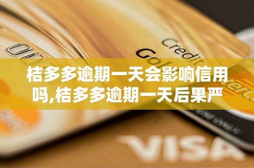 桔多多逾期一天会影响信用吗,桔多多逾期一天后果严重吗