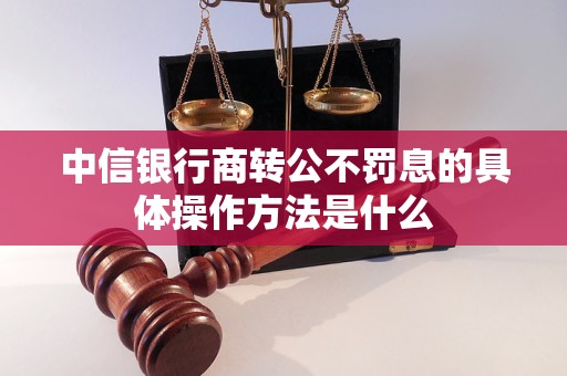 中信银行商转公不罚息的具体操作方法是什么