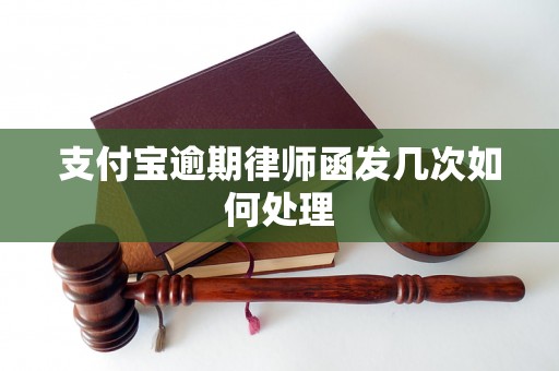 支付宝逾期律师函发几次如何处理