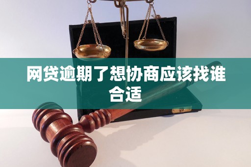 网贷逾期了想协商应该找谁合适