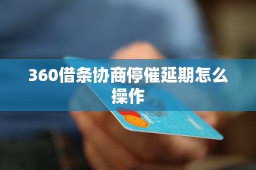 360借条协商停催延期怎么操作