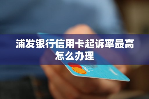 浦发银行信用卡起诉率最高怎么办理