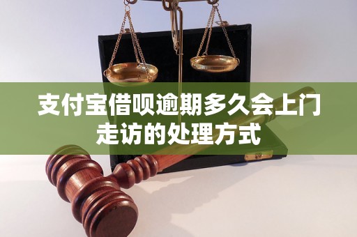 支付宝借呗逾期多久会上门走访的处理方式