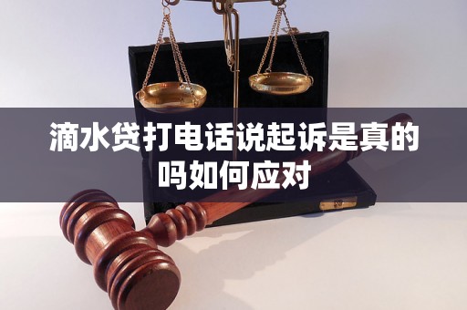 滴水贷打电话说起诉是真的吗如何应对