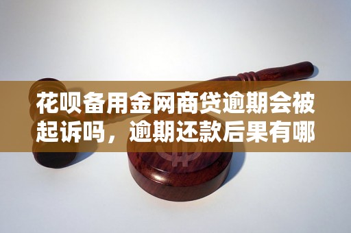 花呗备用金网商贷逾期会被起诉吗，逾期还款后果有哪些