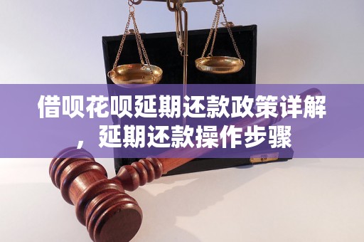 借呗花呗延期还款政策详解，延期还款操作步骤