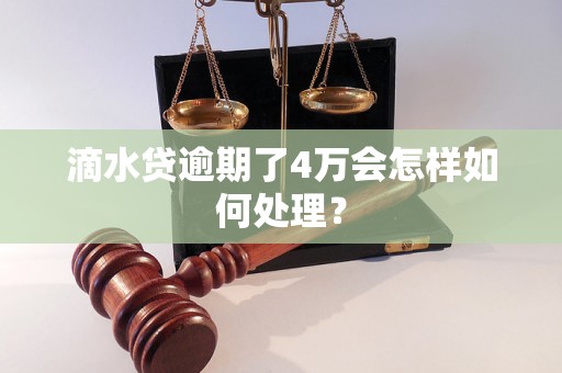 滴水贷逾期了4万会怎样如何处理？