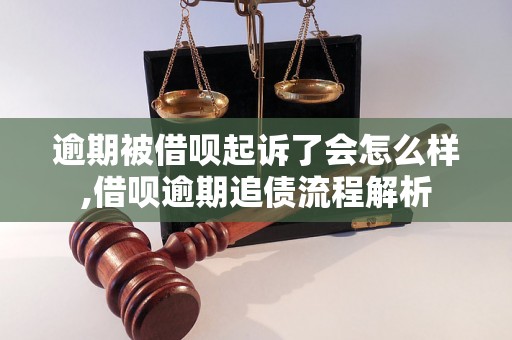 逾期被借呗起诉了会怎么样,借呗逾期追债流程解析