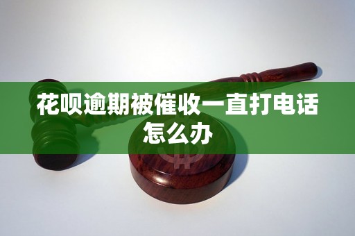 花呗逾期被催收一直打电话怎么办