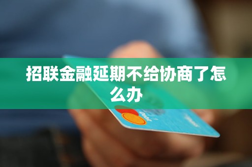 招联金融延期不给协商了怎么办