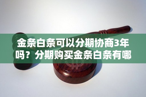 金条白条可以分期协商3年吗？分期购买金条白条有哪些要注意的事项？